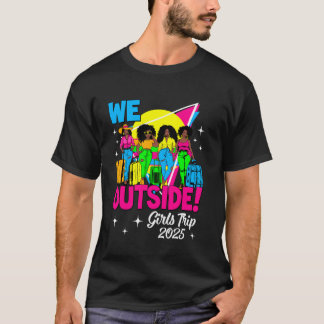 We Outside Girls Trip 2025 Afro Girls Black Women T-Shirt