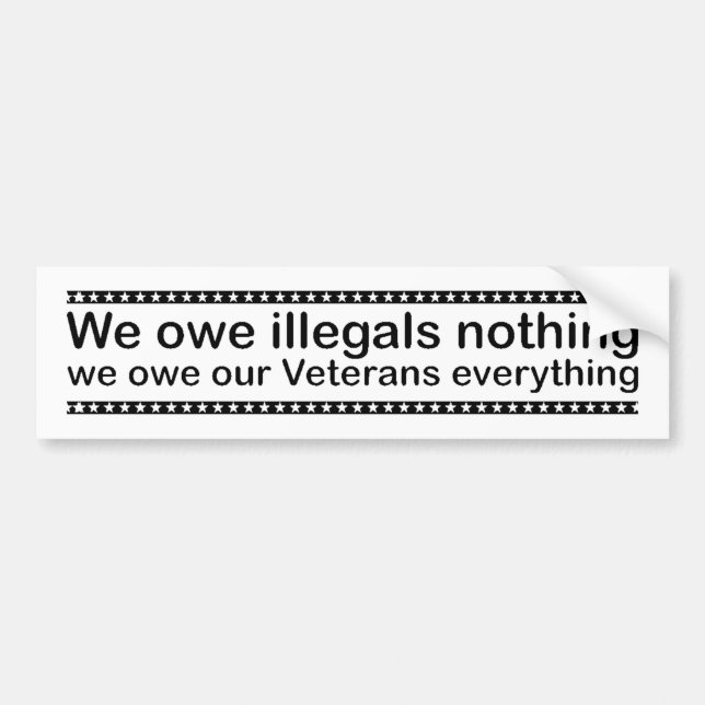 We owe illegals nothing bumper sticker (Front)