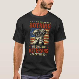 We Owe Illegals Nothing We Owe Our Veterans Everyt T-Shirt