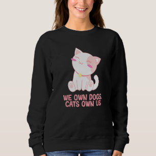 We Own Dogs Cats Own Us Cat Lover Sayings Kitten Q Sweatshirt