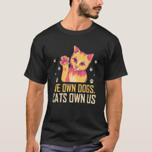We Own Dogs Cats Own Us Cat Lover Sayings Kitten Q T-Shirt