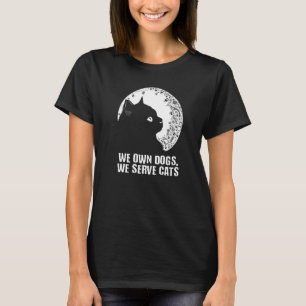 We Own Dogs We Serve Cats Cat Mum Humour Cat Dad T-Shirt