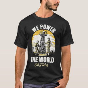 We Power The World Oilfield Worker Rig Life T-Shirt