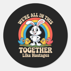 We’re All In This Together Like Hostages Funny Des Classic Round Sticker