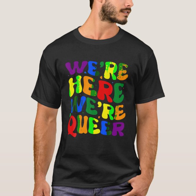 We re here We re queer T Shirt (Front)