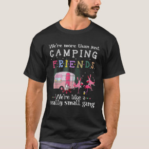 We re More Than Just Camping Friends We re Like A T-Shirt