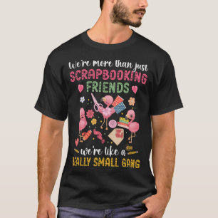 We re More Than Just Scrapbooking Friends Like A S T-Shirt