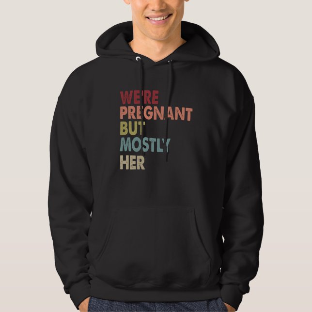 We re Pregnant But Mostly Her Pregnancy Announceme Hoodie (Front)