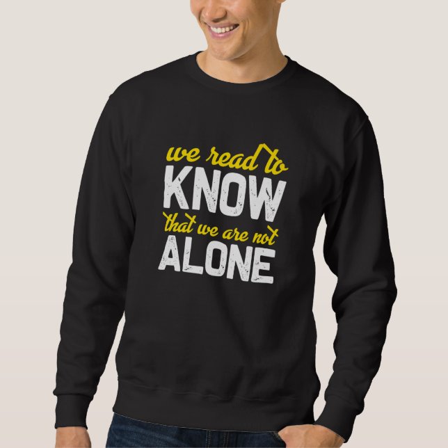 We Read To Know That We Are Not Alone Sweatshirt (Front)