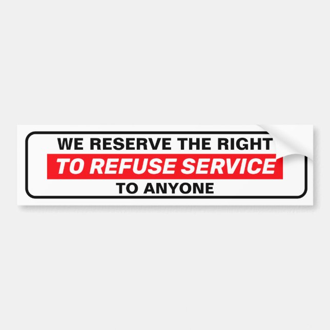We Reserve The Right To Refuse Service To Anyone  Bumper Sticker (Front)