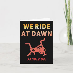 We Ride At Dawn Funny Indoor Sn Cycle Workout Cl S Card