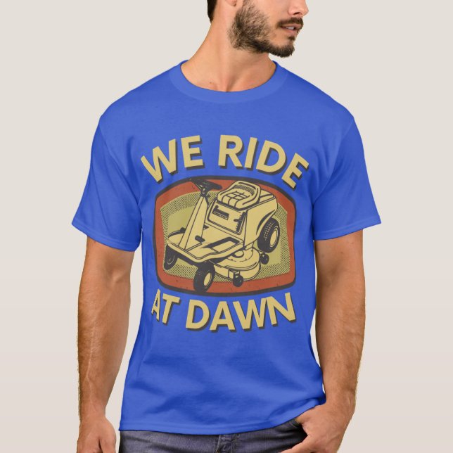 We Ride At Dawn Lawn Mower gift for dad funny mens T-Shirt (Front)