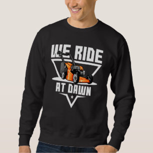 We Ride At Dawn Lawnmower Farmer Dad Yard Work Tra Sweatshirt