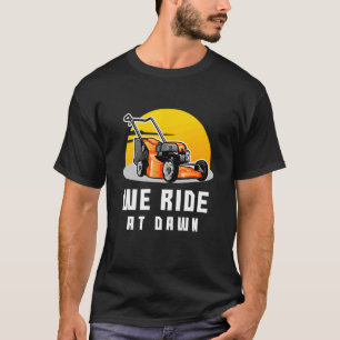 We Ride At Dawn Lawnmower Farmer Dad Yard Work Tra T-Shirt