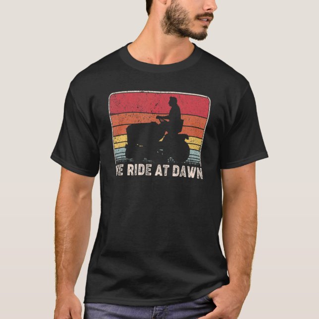 We Ride At Dawn Lawnmower Lawn Mowing Dad Yard Mow T-Shirt (Front)