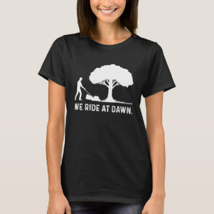 We Ride At Dawn Lawnmower Lawn Mowing Dad Yard T-Shirt