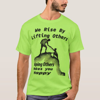 We Rise By Helping Others T-shirt