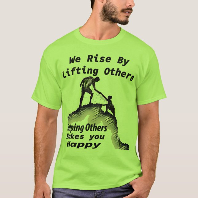 We Rise By Helping Others T-shirt (Front)