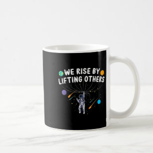 We Rise By Lifting Others Astronaut Sitive Motivat Coffee Mug