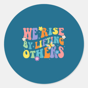 We Rise By Lifting Others Funny Groovy Motivationa Classic Round Sticker