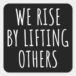 We Rise By Lifting Others I Square Sticker