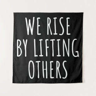 We Rise By Lifting Others I Tapestry