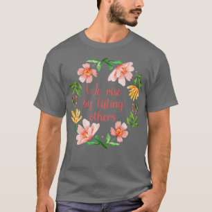 We Rise By Lifting Others III T-Shirt