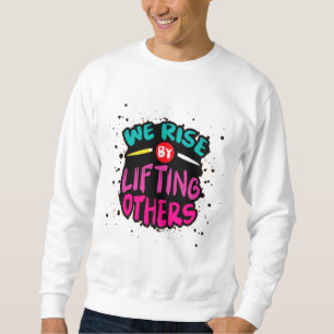 We Rise by Lifting Others - Inspirational  Sweatshirt