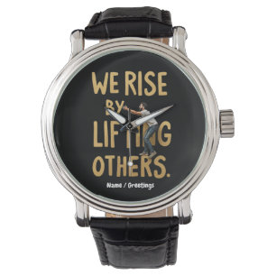 We Rise by Lifting Others - Inspiring Motivational Watch