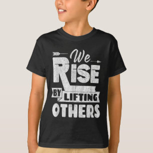 We Rise By Lifting Others Insrational &amp; Motiva T-Shirt