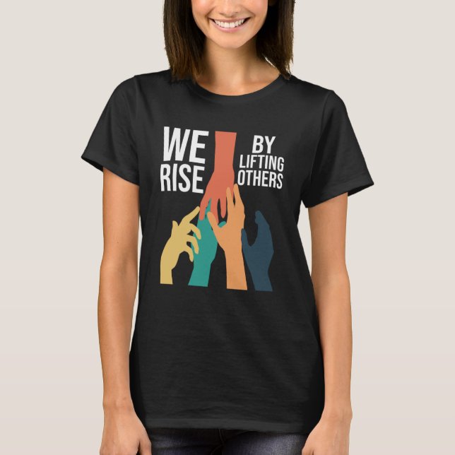 We Rise By Lifting Others Love Kind Support Humani T-Shirt (Front)