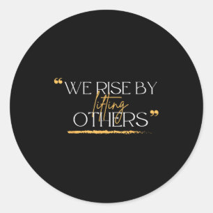 We Rise By Lifting Others Motivational Quotes  Classic Round Sticker