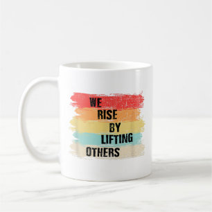 We Rise By Lifting Others Motivational Quotes Coffee Mug