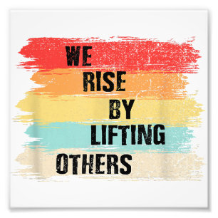 We Rise By Lifting Others Motivational Quotes Photo Print