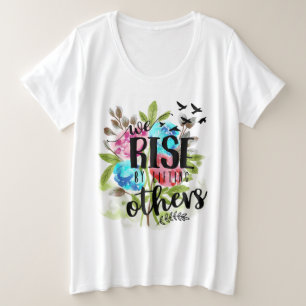 We rise by lifting others plus size T-Shirt