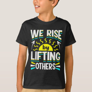 We Rise By Lifting Others Sitive Motivational Quot T-Shirt