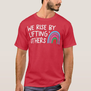 We Rise By Lifting Others T-Shirt