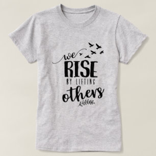 We rise by lifting others T-Shirt