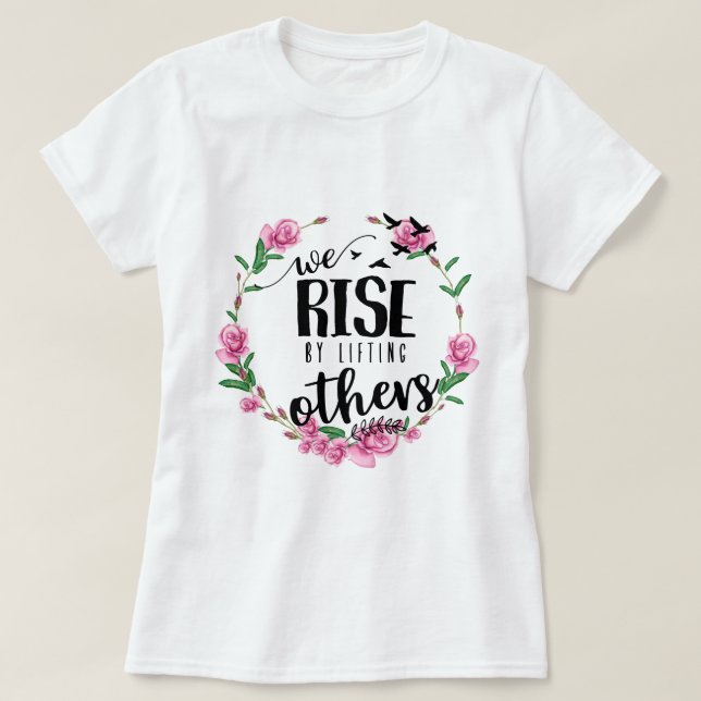 We rise by lifting others T-Shirt (Design Front)