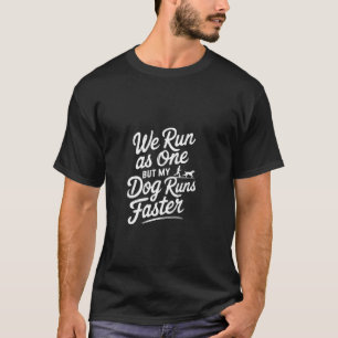 We Run As One But My Dog Runs Faster Pet Runner -- T-Shirt
