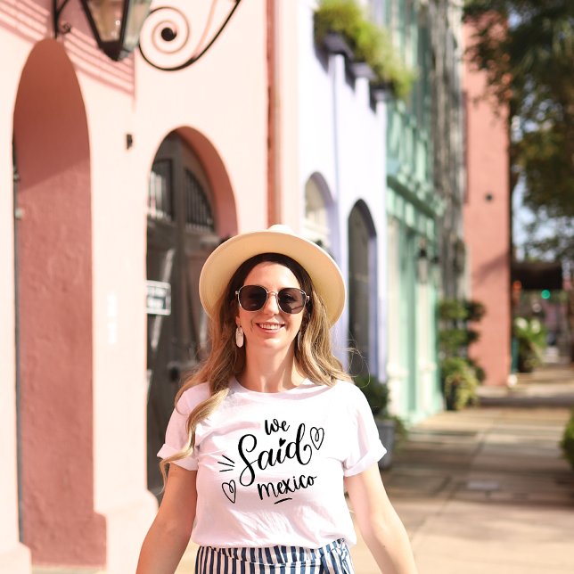 We Said Mexico White Funny Bachelorette   T-Shirt (Creator Uploaded)