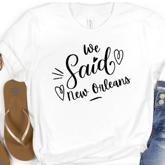 We Said New Orleans Funny White Bachelorette T-Shirt