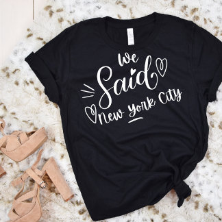 We Said New York City Black Funny Bachelorette T-Shirt