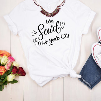 We Said New York City White Funny Bachelorette T-Shirt