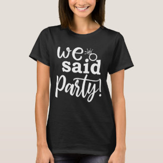 We Said Party Cute Engagement Bachelorette Party M T-Shirt