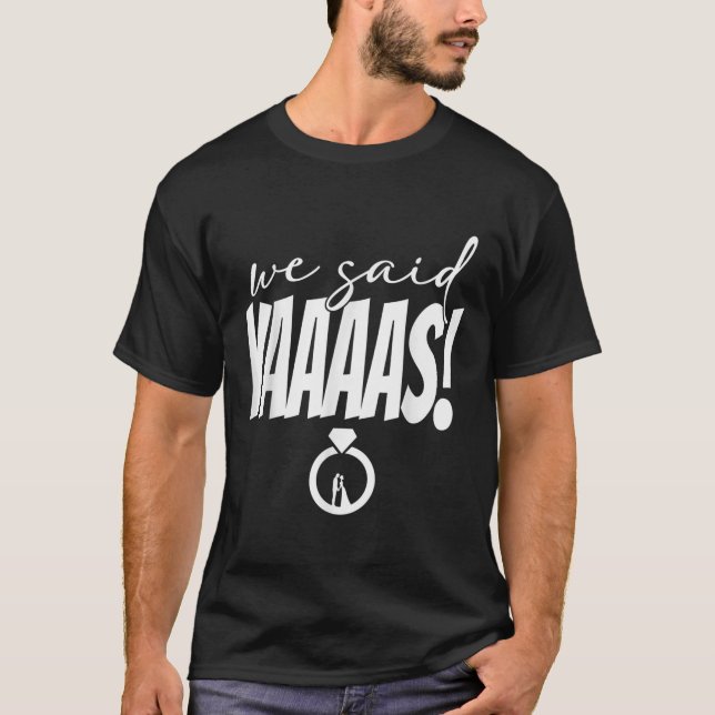 We Said Yaaaas! Bride Groom Wedding  T-Shirt (Front)