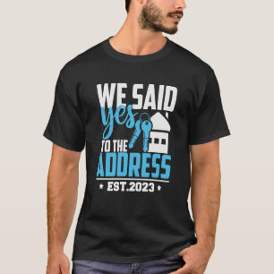 We Said Yes To The Address 2023 New Homeowner Hous T-Shirt