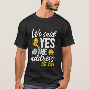 We Said Yes to The Address 2026 - New Homeowner Ho T-Shirt