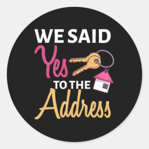 We Said Yes To The Address First Home Owner New Ho Classic Round Sticker