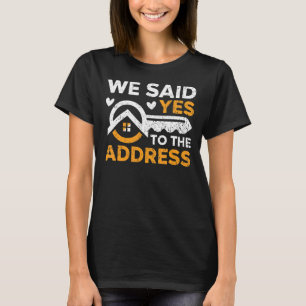 We Said Yes To The Address Homeowner Housewarming T-Shirt